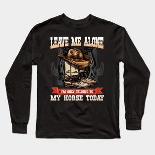 Leave Me Alone I'm Only Talking To My Horse Today Long Sleeve T-Shirt